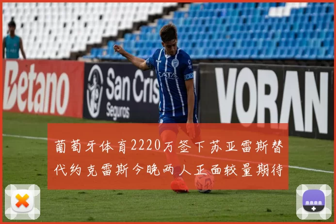 葡萄牙体育2220万签下苏亚雷斯替代约克雷斯今晚两人正面较量期待精彩表现